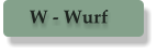 W - Wurf