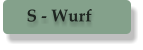 S - Wurf